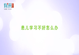 患儿学习不好怎么办